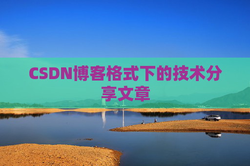 CSDN博客格式下的技术分享文章